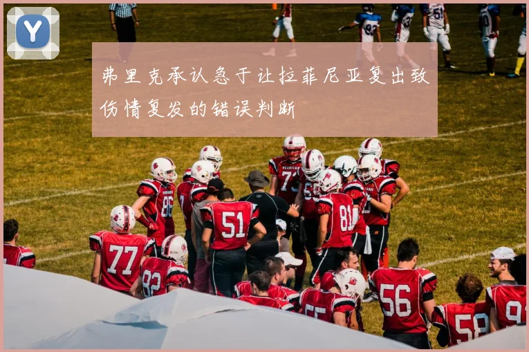 弗里克承认急于让拉菲尼亚复出致伤情复发的错误判断